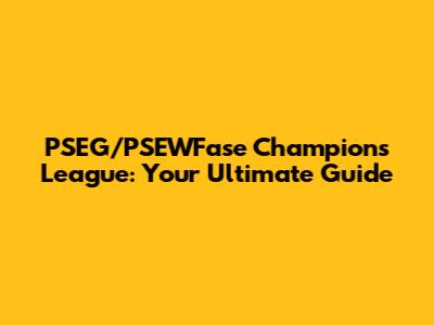 PSEG/PSEWFase Champions League: Your Ultimate Guide