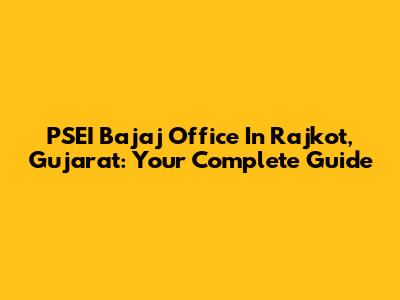 PSEI Bajaj Office In Rajkot, Gujarat: Your Complete Guide