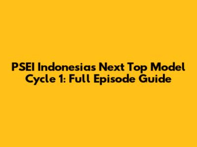 PSEI Indonesia's Next Top Model Cycle 1: Full Episode Guide