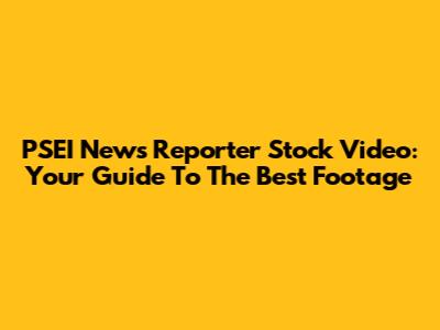 PSEI News Reporter Stock Video: Your Guide To The Best Footage