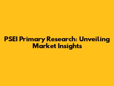 PSEI Primary Research: Unveiling Market Insights