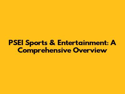 PSEI Sports & Entertainment: A Comprehensive Overview