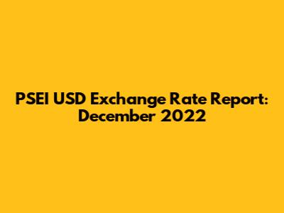 PSEI USD Exchange Rate Report: December 2022