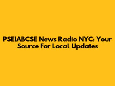 PSEIABCSE News Radio NYC: Your Source For Local Updates