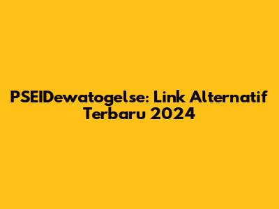 PSEIDewatogelse: Link Alternatif Terbaru 2024