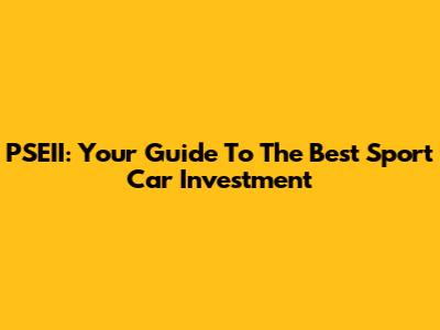 PSEII: Your Guide To The Best Sport Car Investment