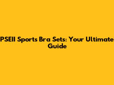 PSEII Sports Bra Sets: Your Ultimate Guide