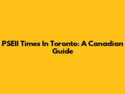 PSEII Times In Toronto: A Canadian Guide