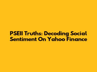 PSEII Truths: Decoding Social Sentiment On Yahoo Finance