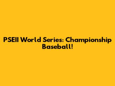 PSEII World Series: Championship Baseball!