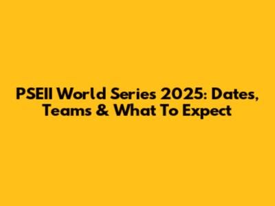 PSEII World Series 2025: Dates, Teams & What To Expect