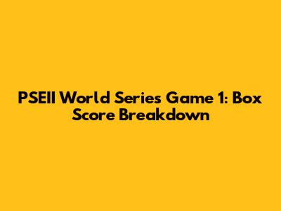 PSEII World Series Game 1: Box Score Breakdown