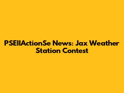 PSEIIActionSe News: Jax Weather Station Contest