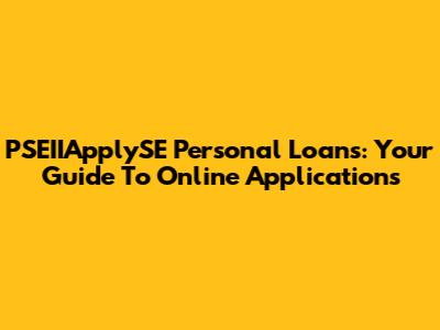 PSEIIApplySE Personal Loans: Your Guide To Online Applications