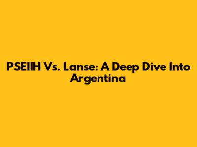 PSEIIH Vs. Lanse: A Deep Dive Into Argentina