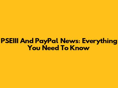 PSEIII And PayPal News: Everything You Need To Know