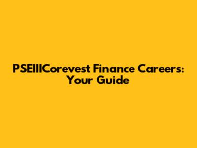 PSEIIICorevest Finance Careers: Your Guide
