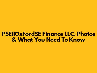PSEIIOxfordSE Finance LLC: Photos & What You Need To Know
