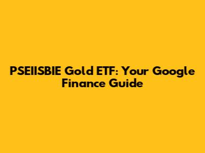 PSEIISBIE Gold ETF: Your Google Finance Guide