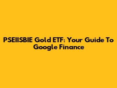 PSEIISBIE Gold ETF: Your Guide To Google Finance