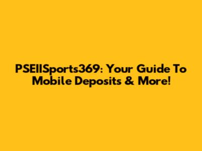 PSEIISports369: Your Guide To Mobile Deposits & More!