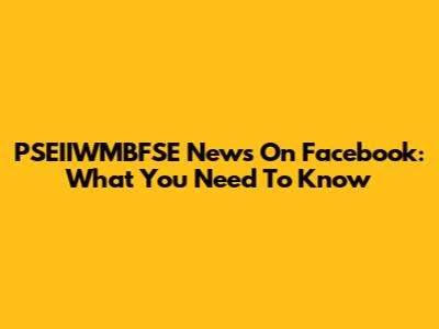 PSEIIWMBFSE News On Facebook: What You Need To Know
