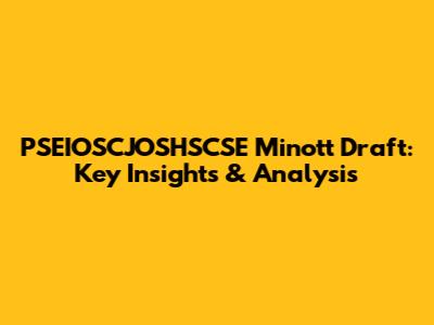 PSEIOSCJOSHSCSE Minott Draft: Key Insights & Analysis