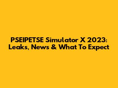 PSEIPETSE Simulator X 2023: Leaks, News & What To Expect