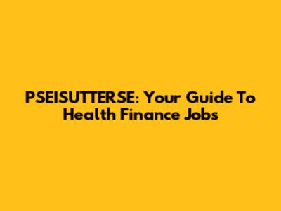 PSEISUTTERSE: Your Guide To Health Finance Jobs