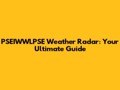 PSEIWWLPSE Weather Radar: Your Ultimate Guide