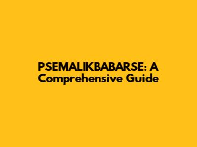 PSEMALIKBABARSE: A Comprehensive Guide