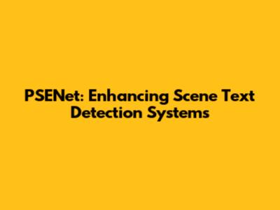 PSENet: Enhancing Scene Text Detection Systems