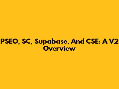 PSEO, SC, Supabase, And CSE: A V2 Overview