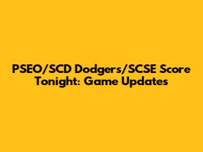 PSEO/SCD Dodgers/SCSE Score Tonight: Game Updates