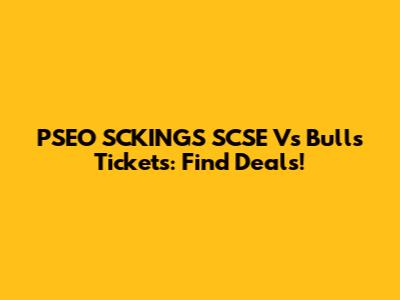 PSEO SCKINGS SCSE Vs Bulls Tickets: Find Deals!