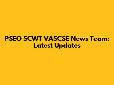 PSEO SCWT VASCSE News Team: Latest Updates