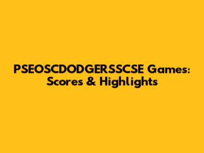 PSEOSCDODGERSSCSE Games: Scores & Highlights