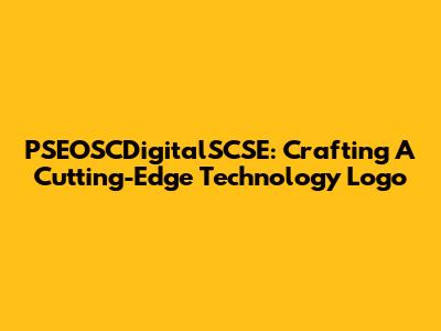 PSEOSCDigitalSCSE: Crafting A Cutting-Edge Technology Logo