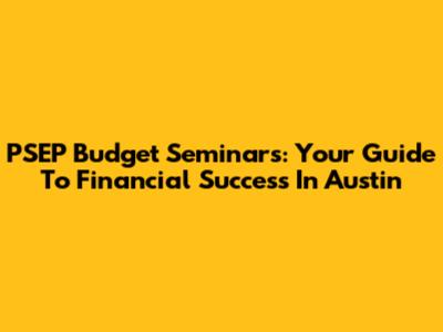 PSEP Budget Seminars: Your Guide To Financial Success In Austin