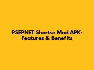 PSEPNET Shortse Mod APK: Features & Benefits