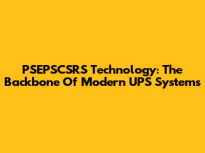 PSEPSCSRS Technology: The Backbone Of Modern UPS Systems