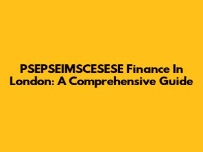 PSEPSEIMSCESESE Finance In London: A Comprehensive Guide