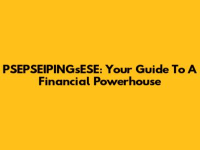 PSEPSEIPINGsESE: Your Guide To A Financial Powerhouse