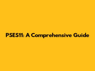 PSES11: A Comprehensive Guide