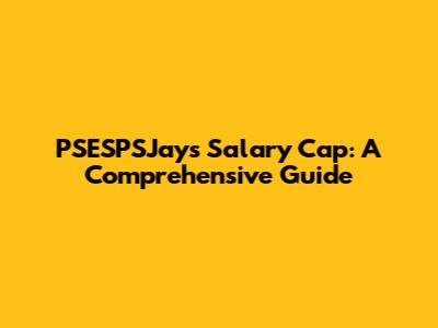 PSESPSJays Salary Cap: A Comprehensive Guide