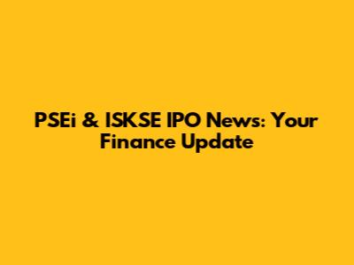 PSEi & ISKSE IPO News: Your Finance Update