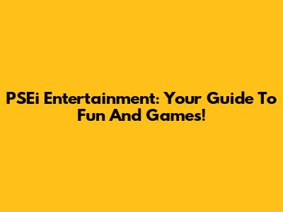 PSEi Entertainment: Your Guide To Fun And Games!