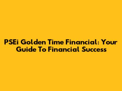 PSEi Golden Time Financial: Your Guide To Financial Success