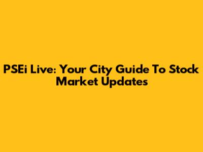 PSEi Live: Your City Guide To Stock Market Updates