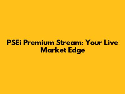 PSEi Premium Stream: Your Live Market Edge